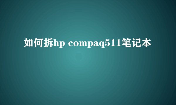 如何拆hp compaq511笔记本