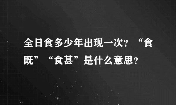 全日食多少年出现一次？“食既”“食甚”是什么意思？