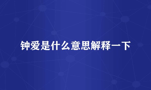 钟爱是什么意思解释一下