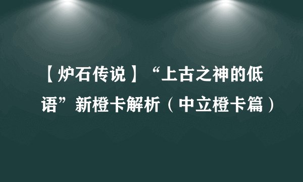 【炉石传说】“上古之神的低语”新橙卡解析（中立橙卡篇）
