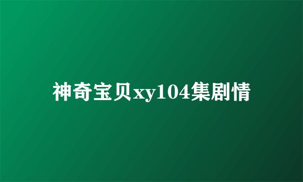 神奇宝贝xy104集剧情
