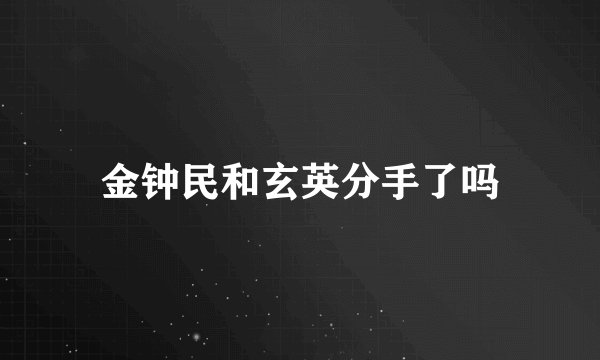 金钟民和玄英分手了吗