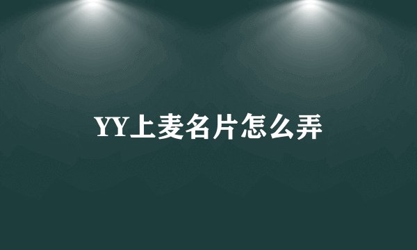 YY上麦名片怎么弄
