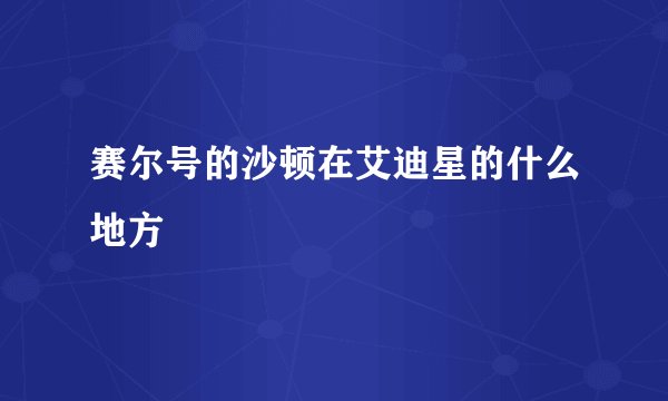 赛尔号的沙顿在艾迪星的什么地方