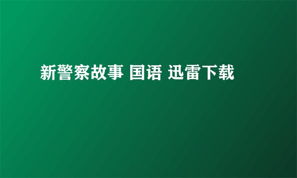 新警察故事 国语 迅雷下载