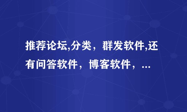 推荐论坛,分类，群发软件,还有问答软件，博客软件，效果比较好的，收费多少都可以，但不要做广告的，