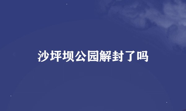 沙坪坝公园解封了吗