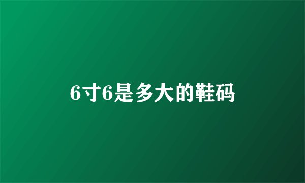 6寸6是多大的鞋码