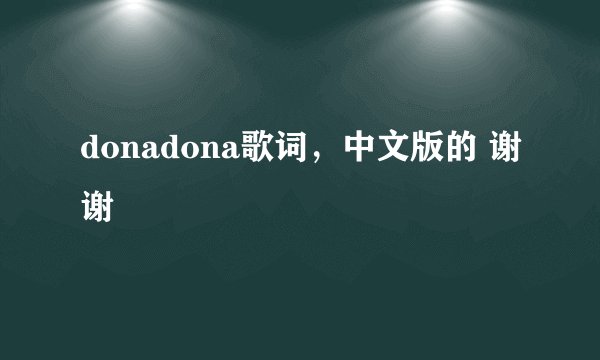 donadona歌词，中文版的 谢谢