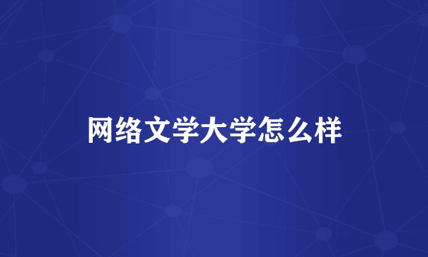 网络文学大学怎么样
