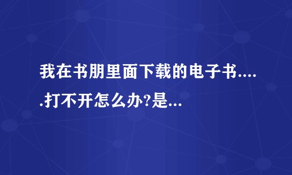 我在书朋里面下载的电子书.....打不开怎么办?是 JHTML 文件...用记事本打开就是符号