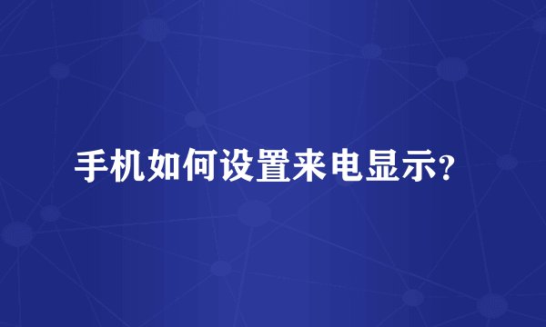 手机如何设置来电显示？