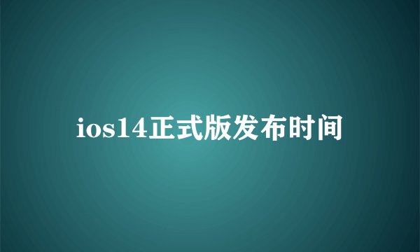 ios14正式版发布时间