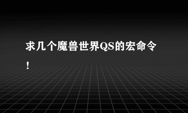 求几个魔兽世界QS的宏命令！