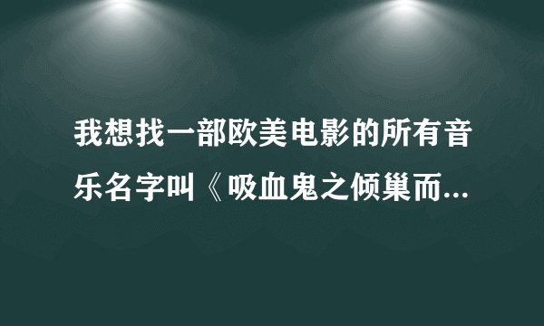我想找一部欧美电影的所有音乐名字叫《吸血鬼之倾巢而出》请帮我找找