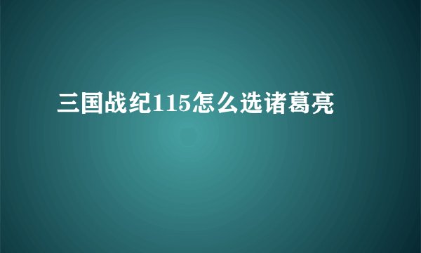 三国战纪115怎么选诸葛亮