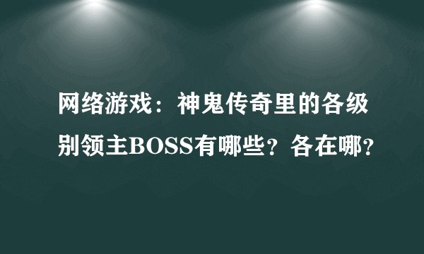 网络游戏：神鬼传奇里的各级别领主BOSS有哪些？各在哪？