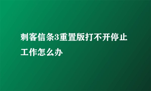 刺客信条3重置版打不开停止工作怎么办