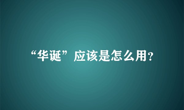 “华诞”应该是怎么用？