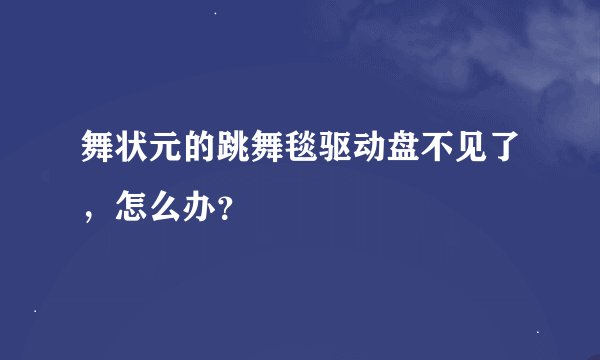 舞状元的跳舞毯驱动盘不见了，怎么办？
