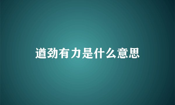 遒劲有力是什么意思