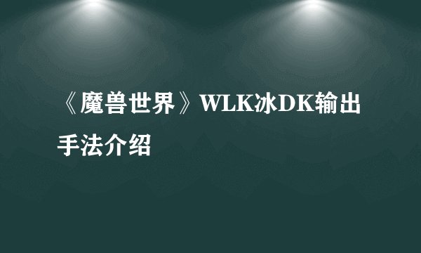 《魔兽世界》WLK冰DK输出手法介绍