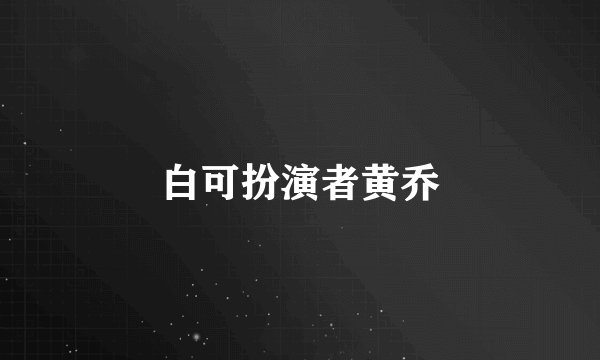 白可扮演者黄乔