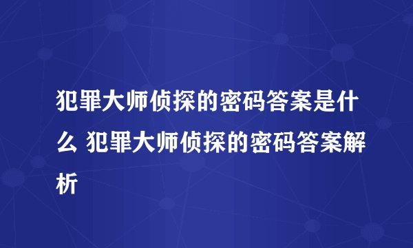 犯罪大师侦探的密码答案是什么 犯罪大师侦探的密码答案解析