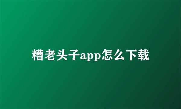 糟老头子app怎么下载
