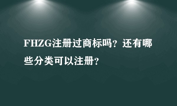 FHZG注册过商标吗？还有哪些分类可以注册？