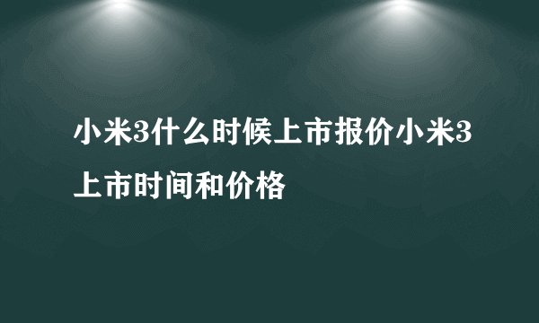 小米3什么时候上市报价小米3上市时间和价格