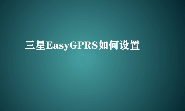 三星EasyGPRS如何设置