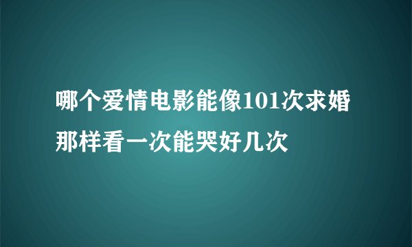 哪个爱情电影能像101次求婚那样看一次能哭好几次