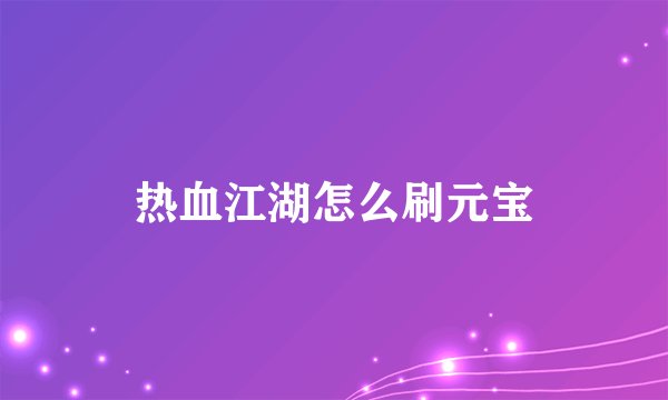 热血江湖怎么刷元宝