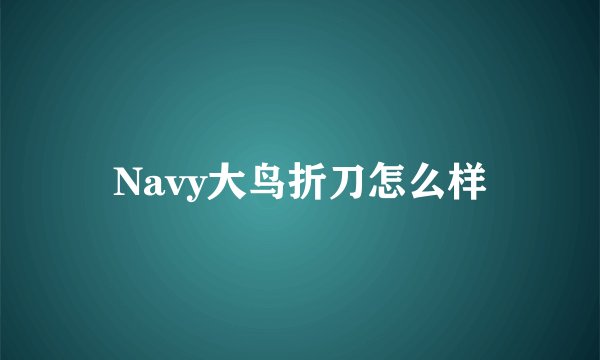Navy大鸟折刀怎么样