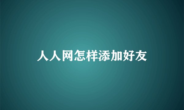 人人网怎样添加好友