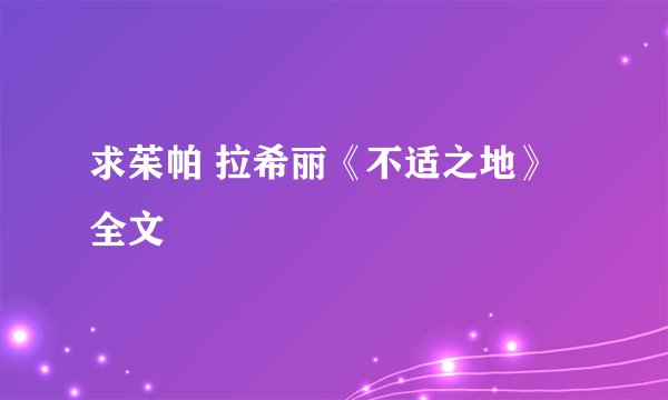 求茱帕 拉希丽《不适之地》全文