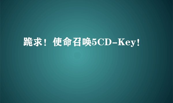跪求！使命召唤5CD-Key！