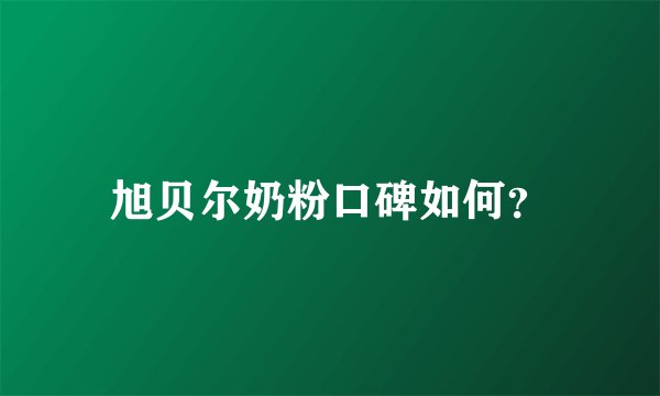 旭贝尔奶粉口碑如何？
