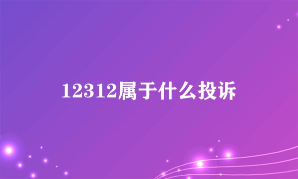 12312属于什么投诉