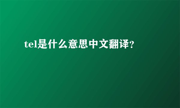 tel是什么意思中文翻译？