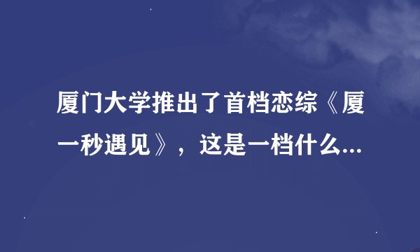厦门大学推出了首档恋综《厦一秒遇见》，这是一档什么样的节目？