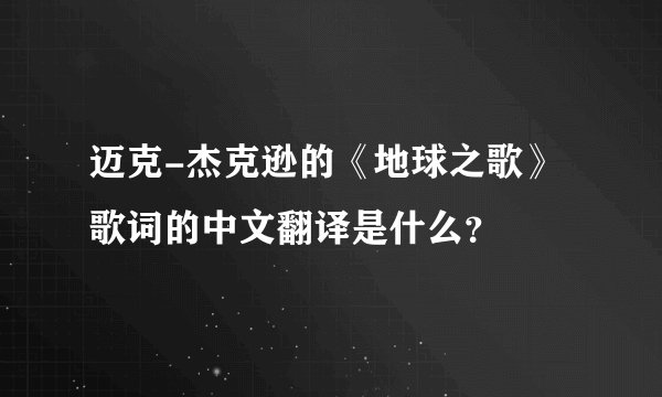 迈克-杰克逊的《地球之歌》歌词的中文翻译是什么？