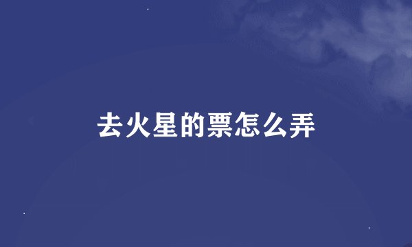 去火星的票怎么弄