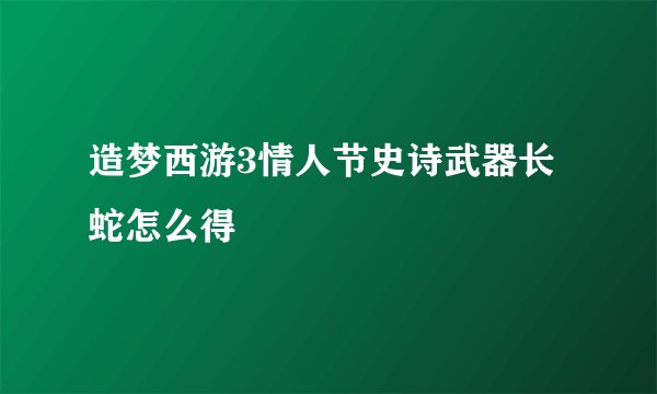 造梦西游3情人节史诗武器长蛇怎么得