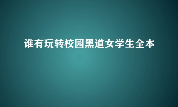 谁有玩转校园黑道女学生全本