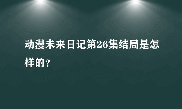 动漫未来日记第26集结局是怎样的？