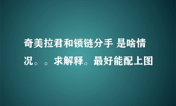 奇美拉君和锁链分手 是啥情况。。求解释。最好能配上图