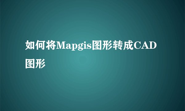 如何将Mapgis图形转成CAD图形