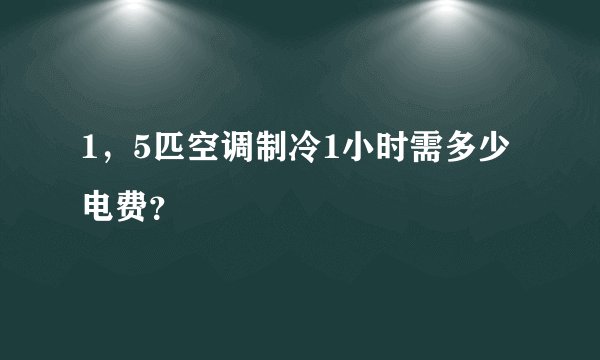 1，5匹空调制冷1小时需多少电费？